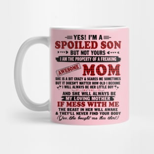 yes! I'm a spoiled son but not yours I am the property of a freaking awesome mom Mug